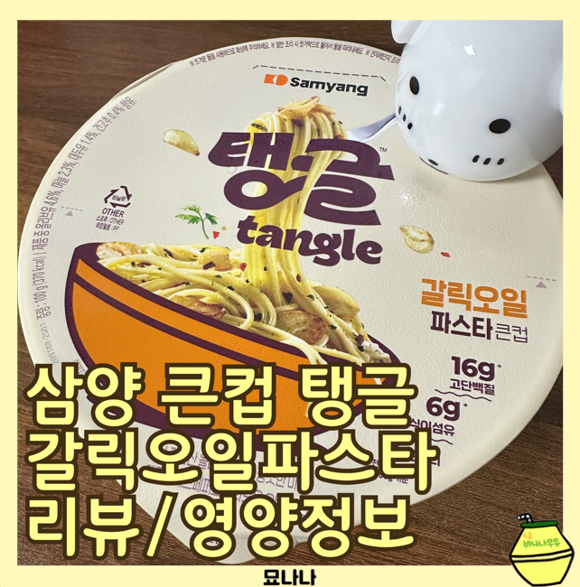 간편 파스타 삼양 탱글 갈릭오일파스타 큰컵 먹어보자 맛 가격 영양정보 칼로리