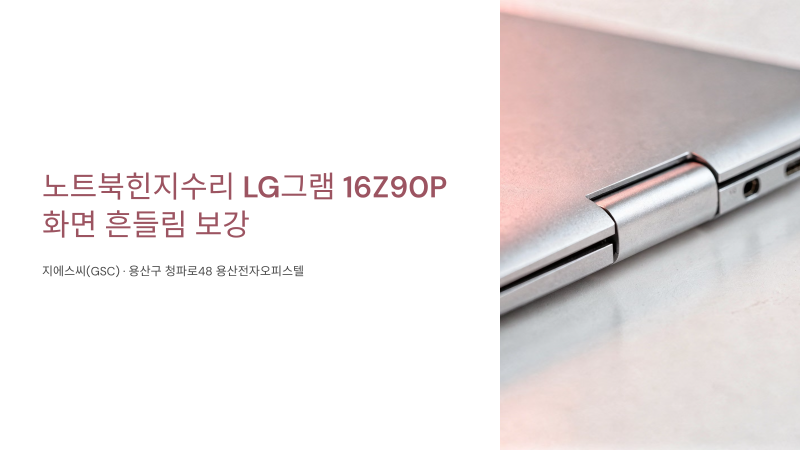 노트북힌지수리 LG그램 16Z90P 화면 흔들림 보강