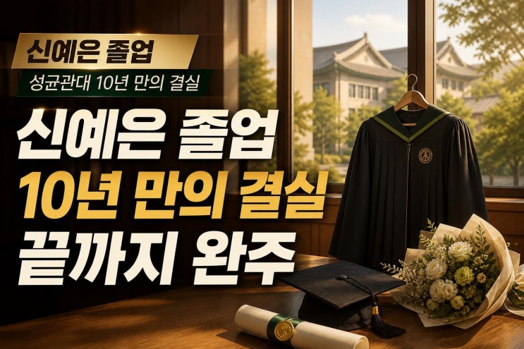 <b>신예은 성균관대</b> 10년 만의 <b>졸업</b>, 오래 걸려도 끝낸 이유