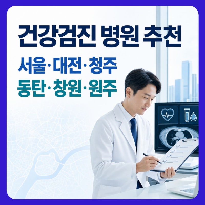 건강검진 병원 추천｜서울·대전·청주·동탄·창원·원주 비교