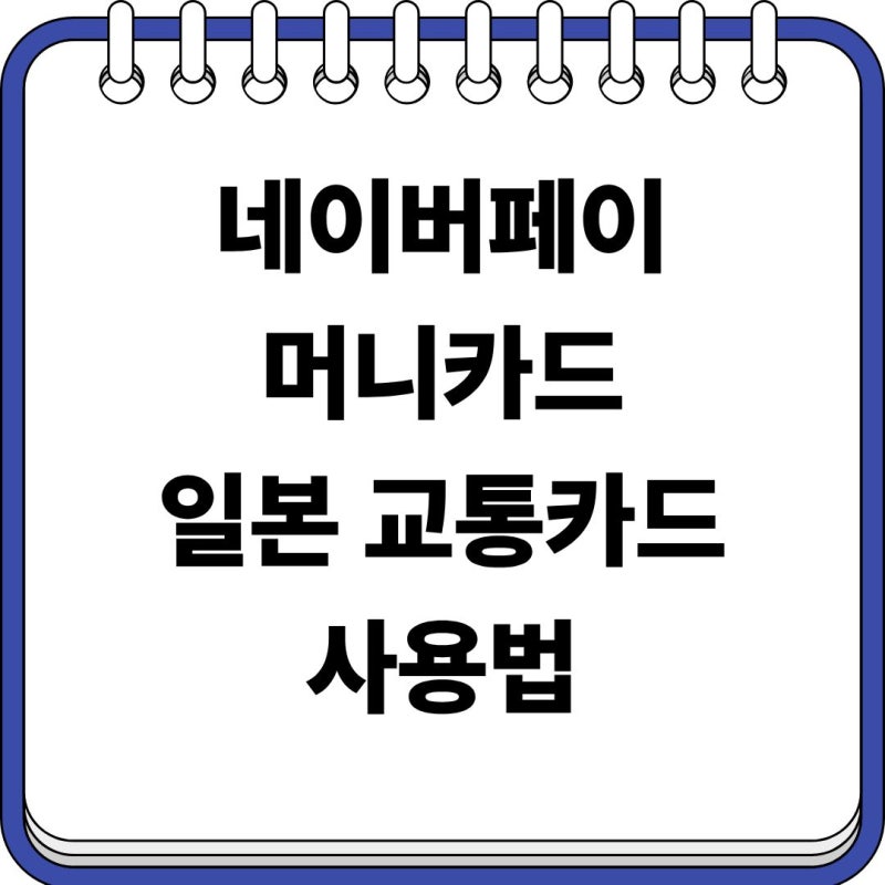 네이버페이 머니카드 일본 교통카드, 등록·충전부터 일본 지하철까지 총정리