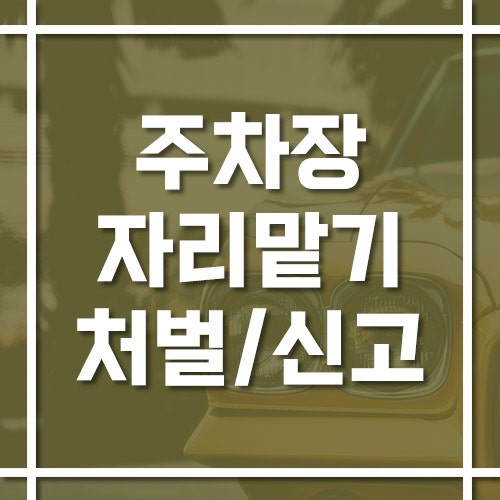 주차장 자리 맡기 처벌 및 신고 가능한가요?