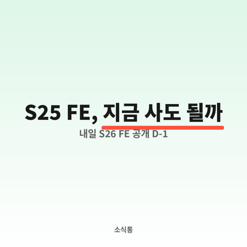내일 갤럭시 S26 FE 나온다는데, S25 FE 지금 사도 될까요?