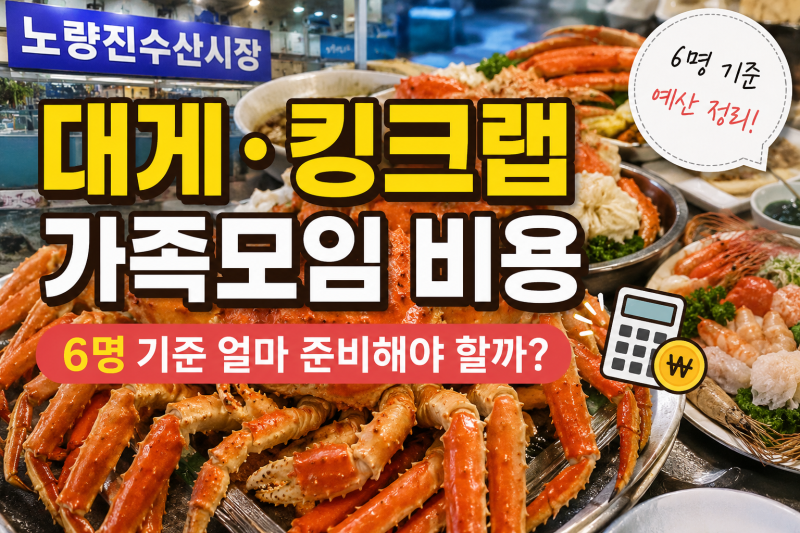 노량진수산시장 대게·킹크랩 가족모임 비용｜6명 기준 얼마 준비해야 할까?