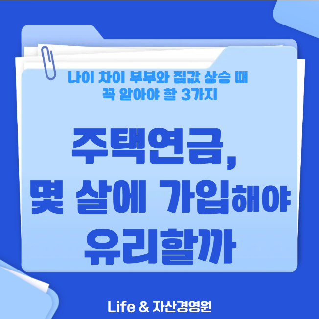 주택연금, 몇 살에 가입해야 유리할까 - 나이 차이 부부와 집값 상승 때 꼭 알아야 할 3가지(....
