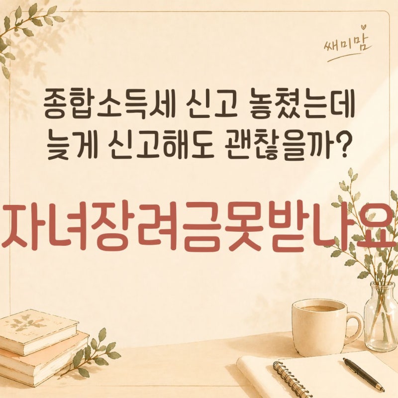 자녀장려금 종합소득세 미신고, 지금 신고해도 받을 수 있을까? 실제 지급 후기