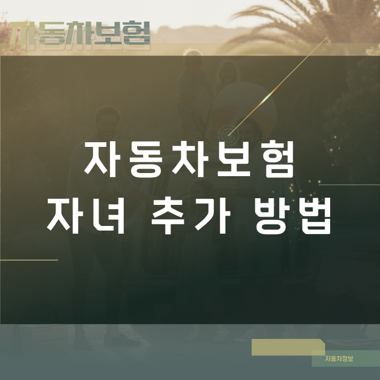 자동차보험 자녀 추가 방법과 운전자 범위 변경 시 준비 서류