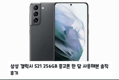 세컨드 기기로 써본 삼성 갤럭시 S21 256GB 중고폰 일주일 사용기