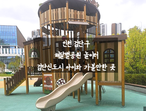 [인천 검단구] 검단 해달별어린이공원 놀이터 후기 (feat. 흐린 날이 오히려 좋았음)