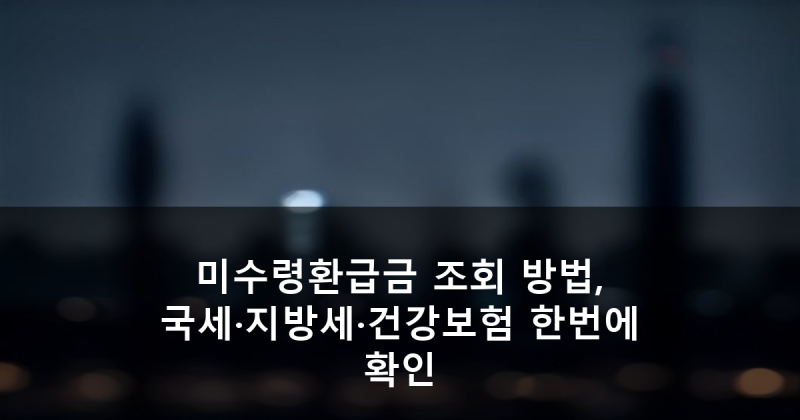 미수령환급금 조회 방법, 국세·지방세·건강보험 한번에 확인