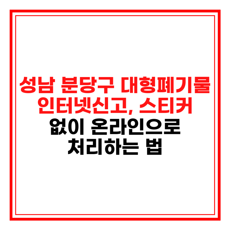 성남 분당구 대형폐기물 인터넷신고, 스티커 없이 온라인으로 처리하는 법