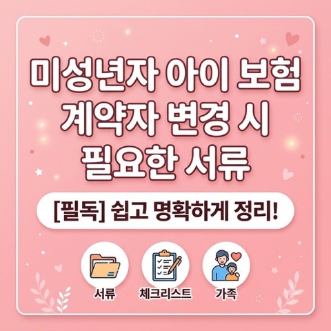 미성년자 아이 보험 계약자 바꾸는 법, 변경 시 필요한 서류