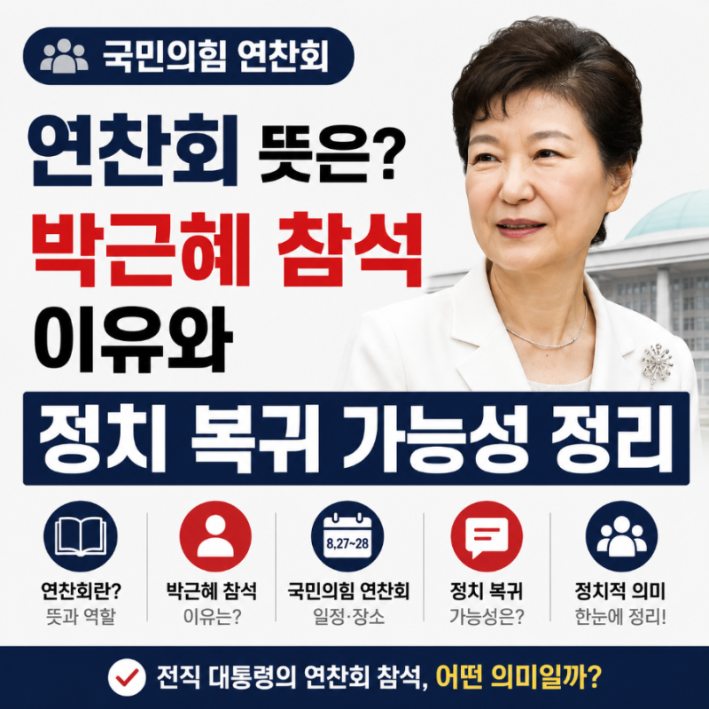 국민의힘 연찬회 뜻은? 박근혜 참석 이유와 정치 복귀 가능성 정리