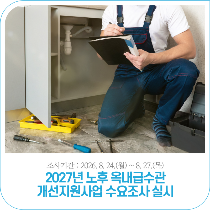 2027년 노후 옥내급수관 개선지원사업 수요조사 실시 | ~8. 27.(목)