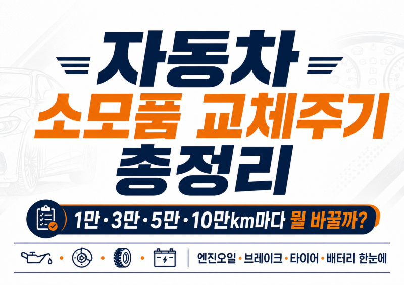 자동차 소모품 교체주기 총정리｜1만·3만·5만·10만km마다 뭘 바꿀까?