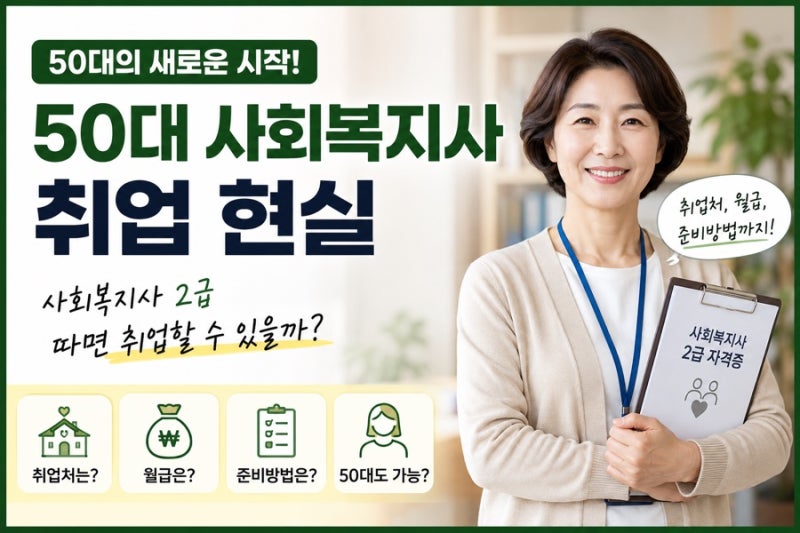 50대 사회복지사 취업 현실｜사회복지사 2급 따면 취업할 수 있을까?