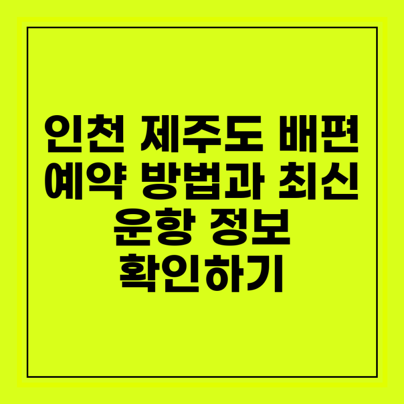 인천 제주도 배편 예매부터 승선까지, 상세 이용 방법
