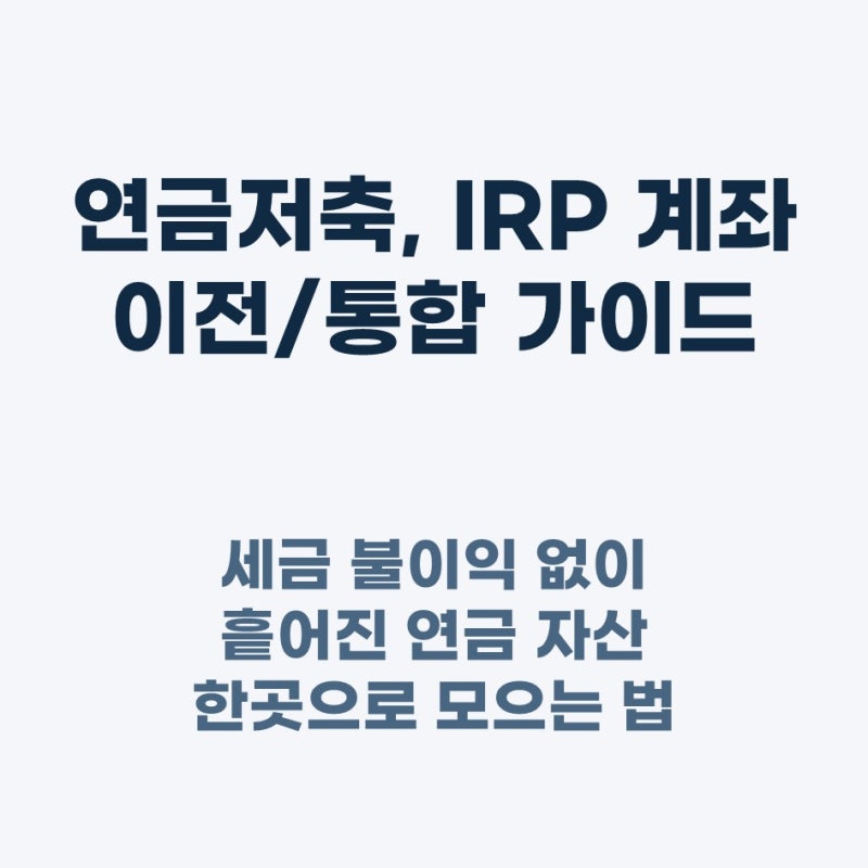 [노후준비-29] 연금저축 IRP 계좌 이전 통합, 세금 불이익 없이 옮기는 핵심 노하우