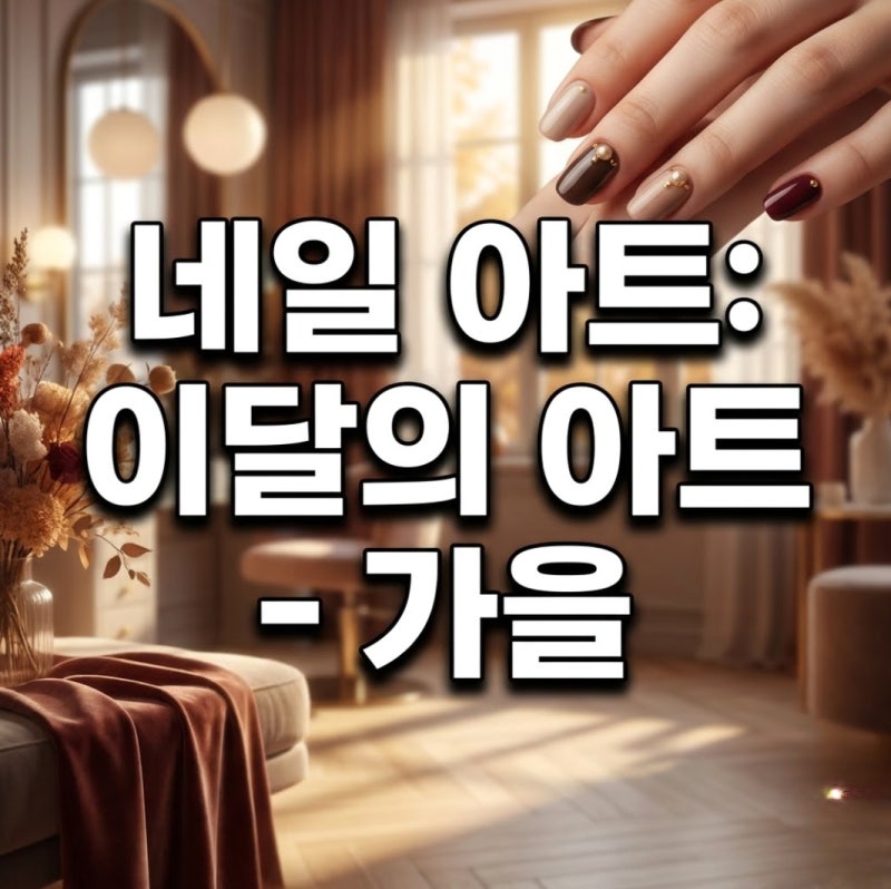2026 가을 트렌드 총정리! 네일아트 이달의 아트 가을 디자인 추천 TOP 4 & 가격·유지기간 팁