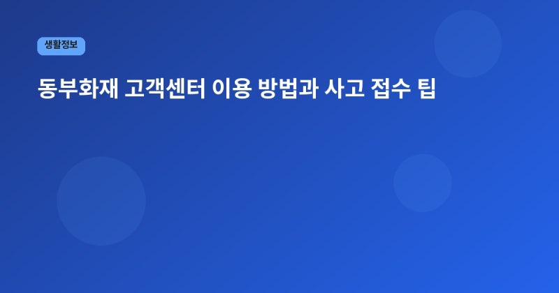 동부화재 고객센터 이용 방법과 사고 접수 팁