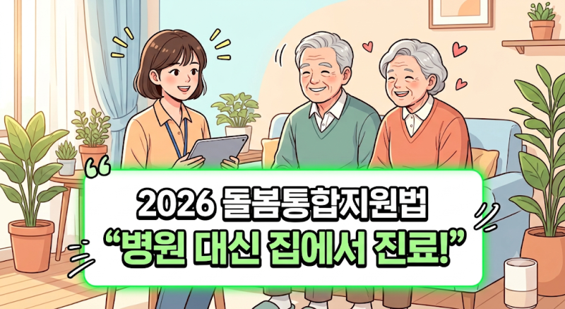 "병원 대신 집에서 진료받는다?" 2026년 '돌봄통합지원법' 전면 시행! 지원 대상·신청 방법·핵....