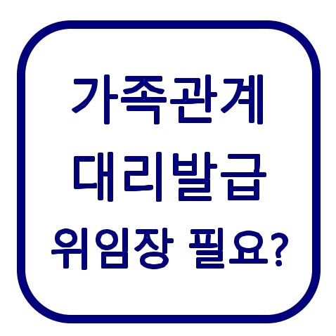 가족관계증명서 대리발급 방법｜위임장 없이 어디까지 가능할까?