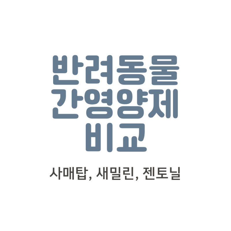 반려동물 간영양제│사메탑·새밀린·젠토닐 완전 비교