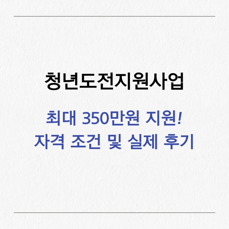 청년도전지원사업 최대 350만원 신청법｜자격 조건부터 실제 후기 총정리