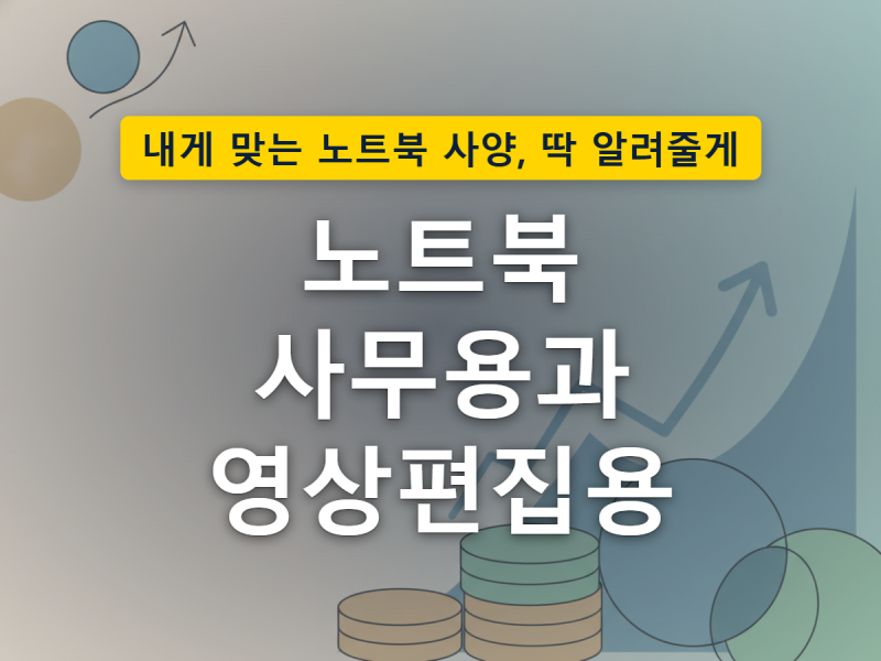 노트북 사무용과 영상편집용 사양 차이, 80만원대부터 200만원대까지 어디서 갈릴까요
