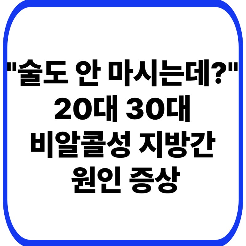 "술도 안 마시는데?" 20대 30대 비알콜성 지방간 원인 증상
