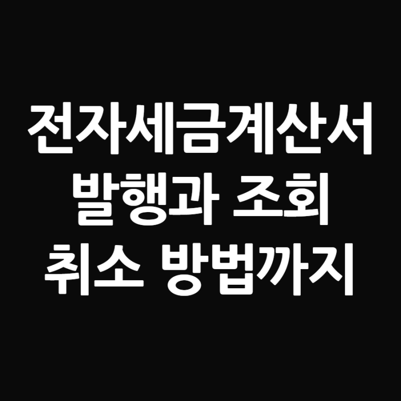 전자세금계산서 발행 조회 및 취소 과정까지 알려드림