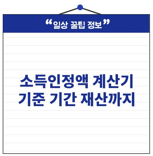소득인정액 계산기 돌리기 전 ‘기준’ 확인하세요. 소득 재산 기간까지