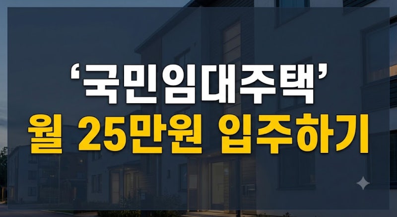 월 25만원대 국민임대주택 청약 자격과 당첨 확률 높이는 실전 전략