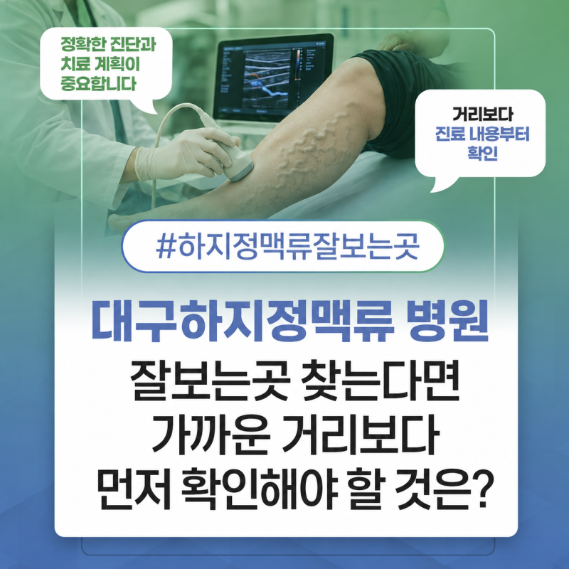 대구하지정맥류 병원 잘보는곳 찾는다면 가까운 거리보다 먼저 확인해야 할 것은?
