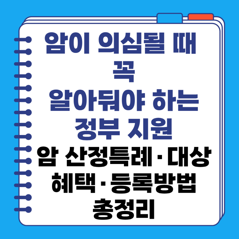 암이 의심될 때 꼭 알아둬야 하는 정부 지원｜암 산정특례 대상·혜택·등록방법 총정리