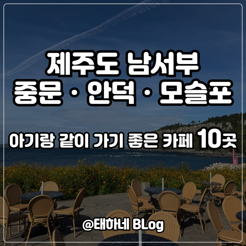 제주도 남서부 아기랑 가기 좋은 대형카페 10곳 / 중문·안덕·모슬포·서귀포 근처