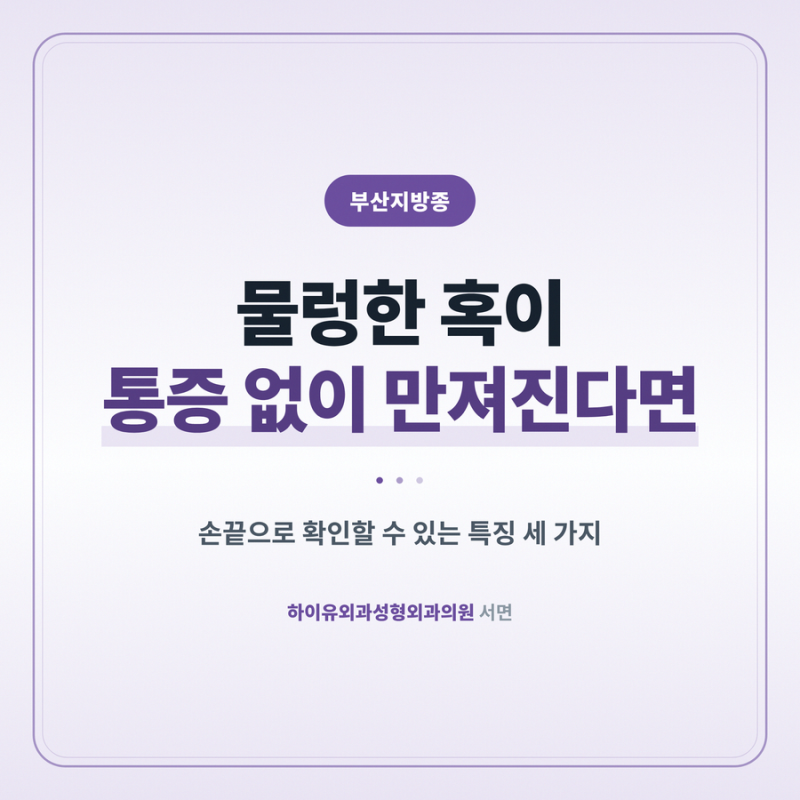 부산지방종 물렁한 혹이 통증 없이 만져진다면