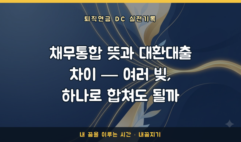 채무통합 뜻과 대환대출 차이 — 여러 빚, 하나로 합쳐도 될까