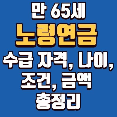 만 65세 노령연금(기초연금) 수급자격 조건 3가지와 나이, 금액, 재산, 소득 기준, 월 수령액, ....