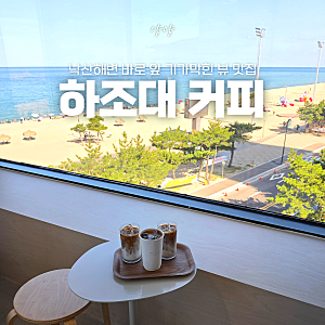 양양 카페 커피도 맛있고 뷰 장관이 카페 찾는다면? 낙산해변 맛집 하조대 커피