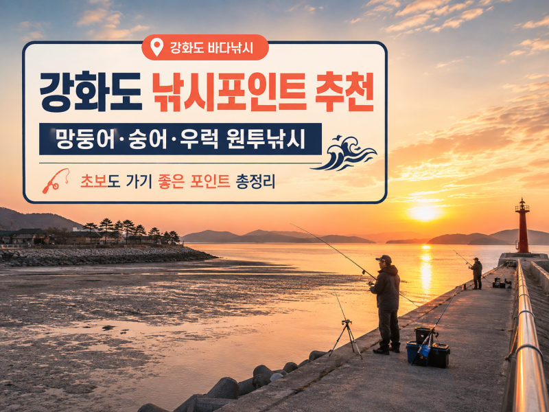 강화도 낚시포인트 추천 7곳｜초보 원투·망둥어·숭어 낚시 어디가 좋을까