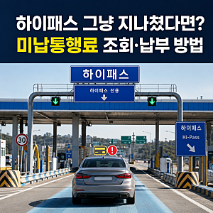 하이패스 카드 없이 그냥 지나쳤다면? 미납통행료 조회·납부 방법 총정리