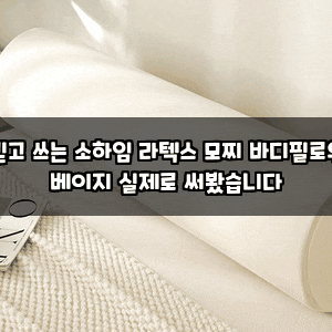 믿고 쓰는 소하임 라텍스 모찌 바디필로우 베이지 실제로 써봤습니다