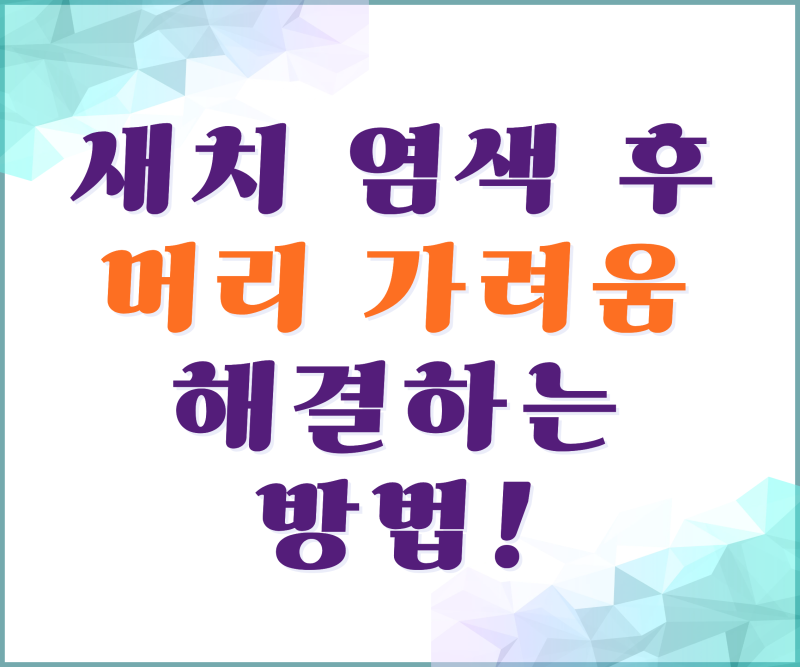 새치 염색 후 머리 가려움 해결하는 방법!