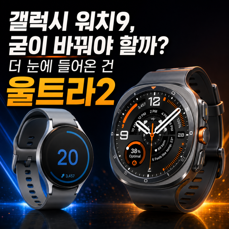 갤럭시 워치9, 굳이 바꿔야 할까? 울트라2가 더 눈에 들어온 이유