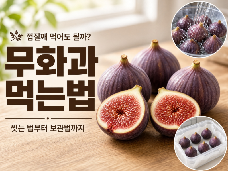 무화과 먹는법, 껍질째 먹어도 될까? 씻는 법부터 냉장·냉동 보관까지