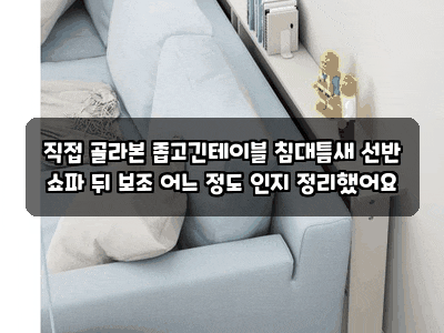 직접 골라본 좁고긴테이블 침대틈새 선반 쇼파 뒤 보조 어느 정도 인지 정리했어요