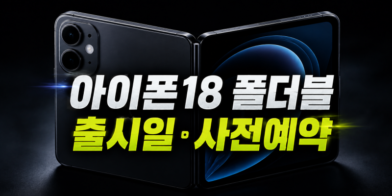 아이폰18 폴더블 출시일 사전예약 가격 스펙 디자인 색상 카메라 무게 총정리
