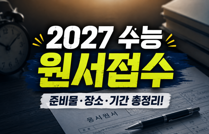 2027 수능 원서접수 일정 및 현장 접수처 준비물 재수생 검정고시 총정리