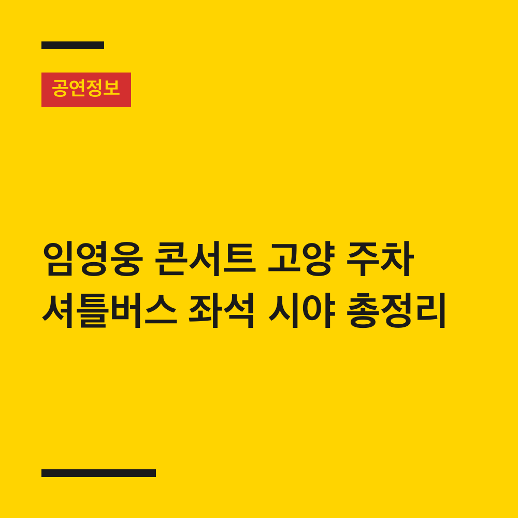 2026 임영웅 고양콘서트 주차, 셔틀버스, 좌석 시야 총정리!